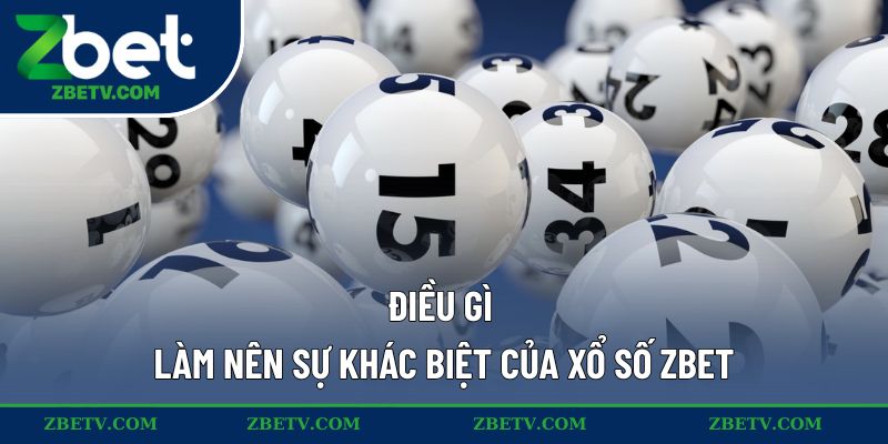 Điều gì làm nên sự khác biệt của xổ số ZBET