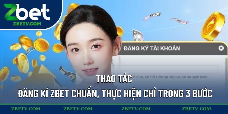 Thao tác đăng kí ZBET chuẩn, thực hiện chỉ trong 3 bước
