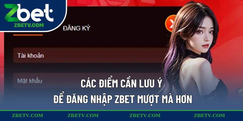Các điểm cần lưu ý để đăng nhập ZBET mượt mà hơn