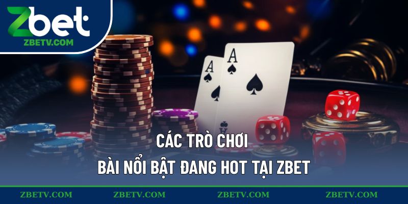 Các trò chơi bài nổi bật đang hot tại ZBET