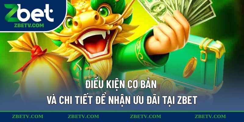 Điều kiện cơ bản và chi tiết để nhận ưu đãi tại ZBET