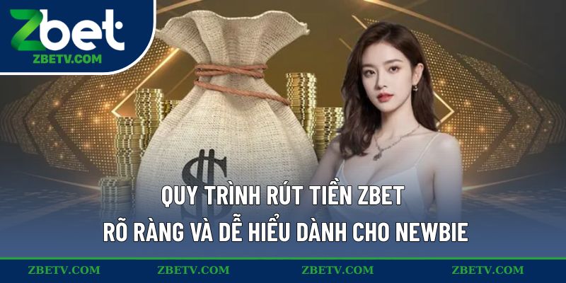 Quy trình rút tiền ZBET rõ ràng và dễ hiểu dành cho newbie