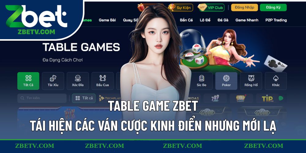 Table game Zbet tái hiện các ván cược kinh điển nhưng mới lạ