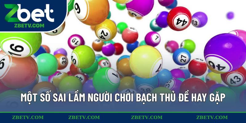 Một số sai lầm người chơi bạch thủ đề hay gặp