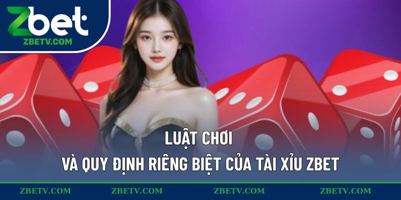 Luật chơi và quy định riêng biệt của Tài Xỉu ZBET