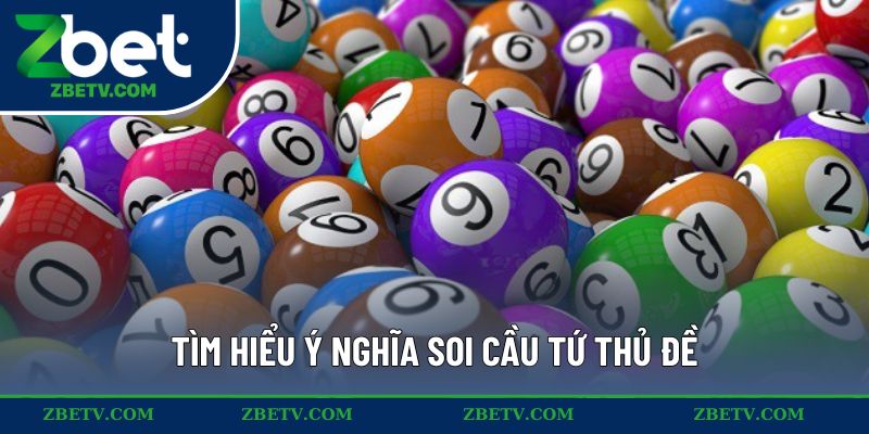 Tìm hiểu ý nghĩa soi cầu tứ thủ đề