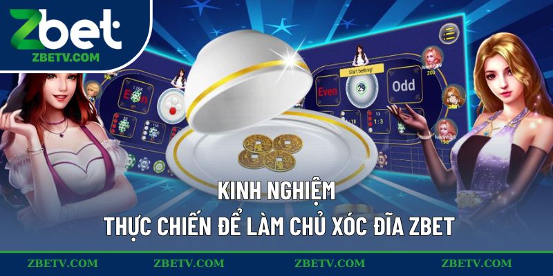 Kinh nghiệm thực chiến để làm chủ xóc đĩa ZBET