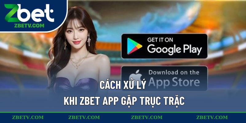 Cách xử lý khi ZBET app gặp trục trặc