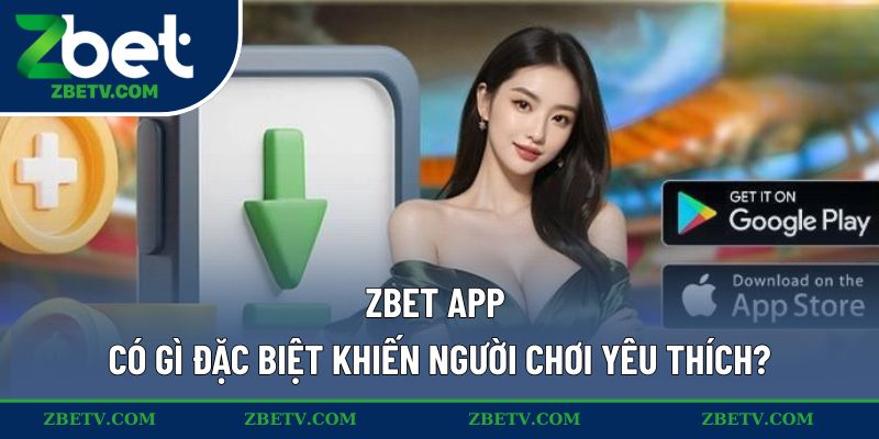 ZBET app có gì đặc biệt khiến người chơi yêu thích?