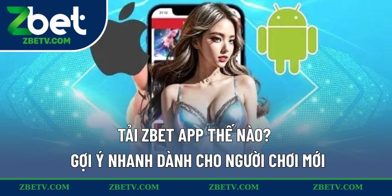 Tải ZBET app thế nào? Gợi ý nhanh dành cho người chơi mới