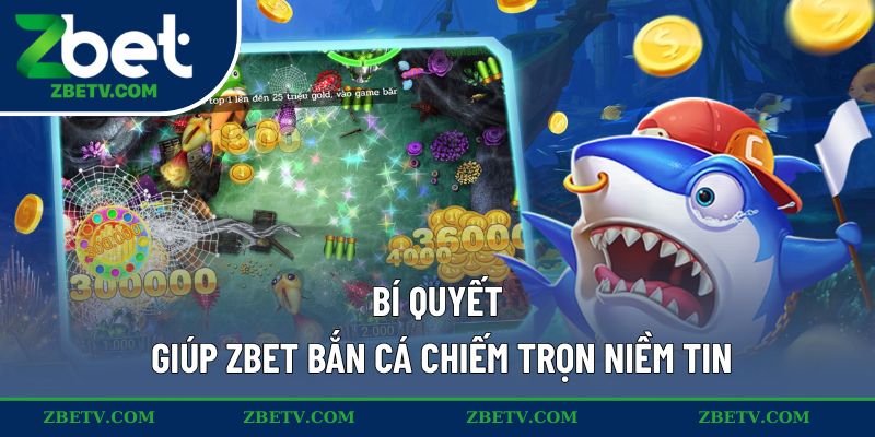 Bí quyết giúp ZBET bắn cá chiếm trọn niềm tin