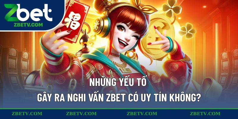 Những yếu tố gây ra nghi vấn ZBET có uy tín không?